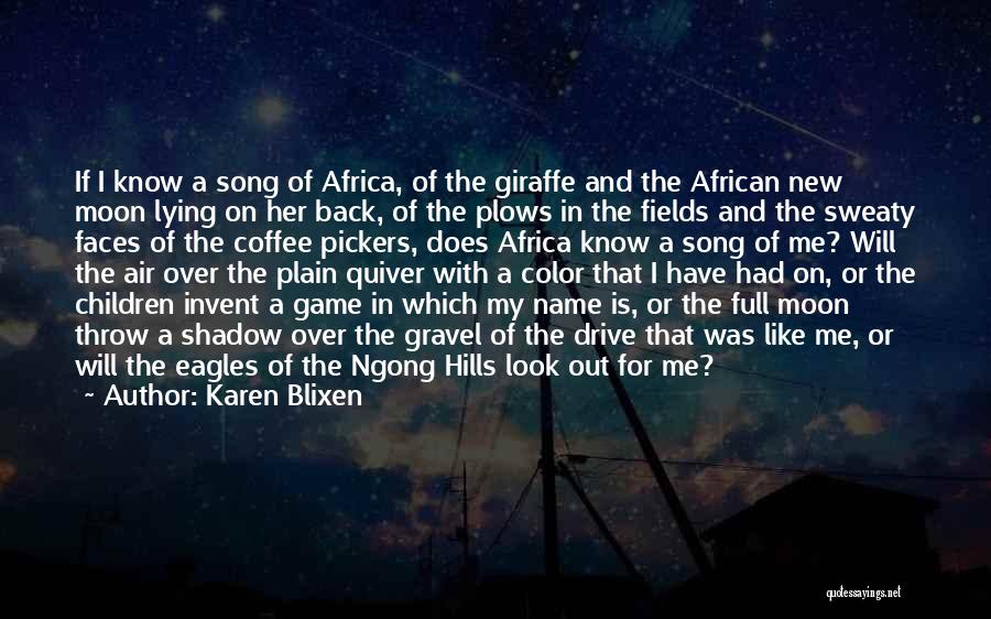 Karen Blixen Quotes: If I Know A Song Of Africa, Of The Giraffe And The African New Moon Lying On Her Back, Of