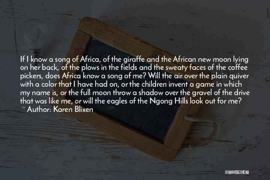 Karen Blixen Quotes: If I Know A Song Of Africa, Of The Giraffe And The African New Moon Lying On Her Back, Of