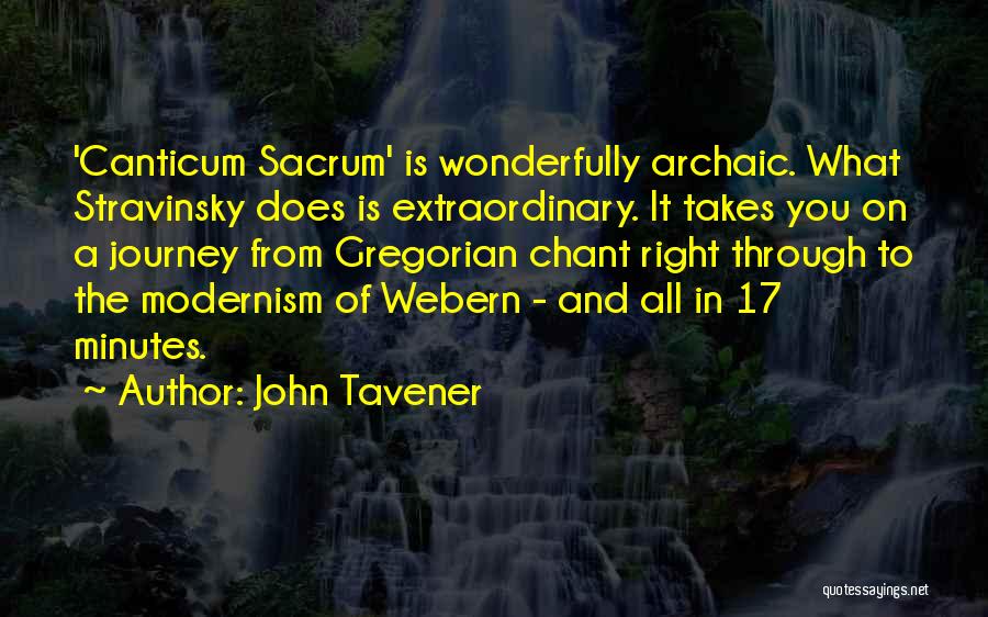 John Tavener Quotes: 'canticum Sacrum' Is Wonderfully Archaic. What Stravinsky Does Is Extraordinary. It Takes You On A Journey From Gregorian Chant Right
