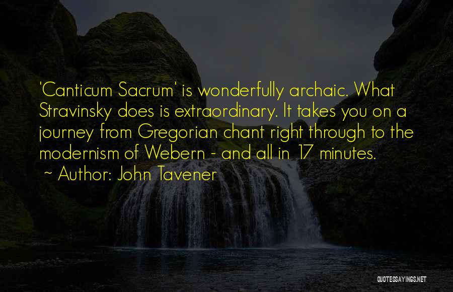 John Tavener Quotes: 'canticum Sacrum' Is Wonderfully Archaic. What Stravinsky Does Is Extraordinary. It Takes You On A Journey From Gregorian Chant Right