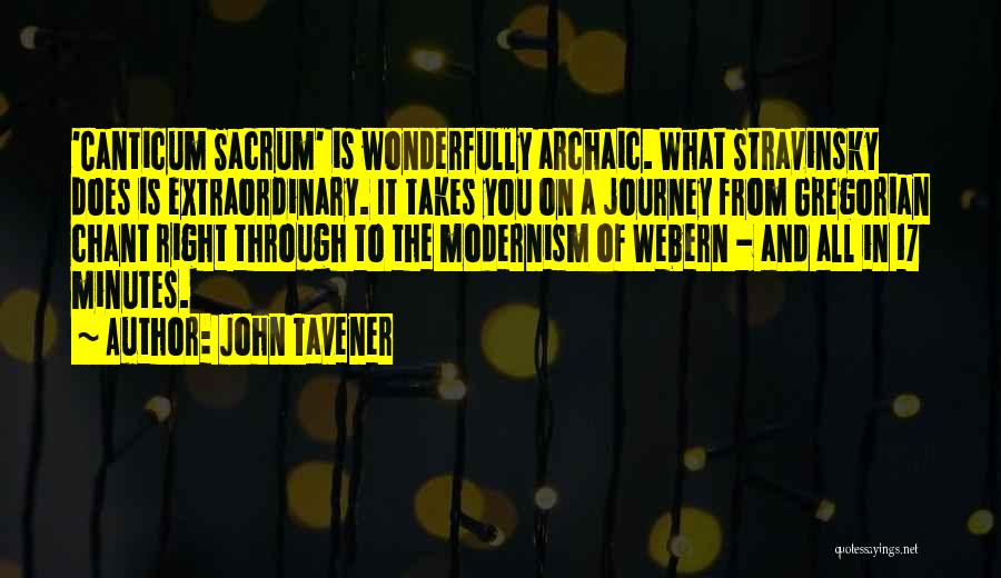 John Tavener Quotes: 'canticum Sacrum' Is Wonderfully Archaic. What Stravinsky Does Is Extraordinary. It Takes You On A Journey From Gregorian Chant Right
