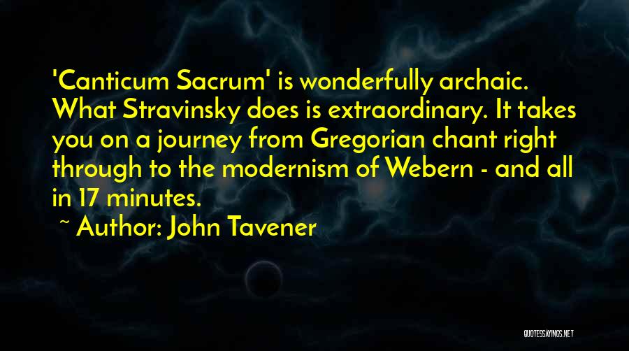 John Tavener Quotes: 'canticum Sacrum' Is Wonderfully Archaic. What Stravinsky Does Is Extraordinary. It Takes You On A Journey From Gregorian Chant Right