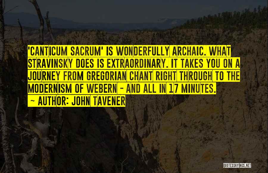 John Tavener Quotes: 'canticum Sacrum' Is Wonderfully Archaic. What Stravinsky Does Is Extraordinary. It Takes You On A Journey From Gregorian Chant Right