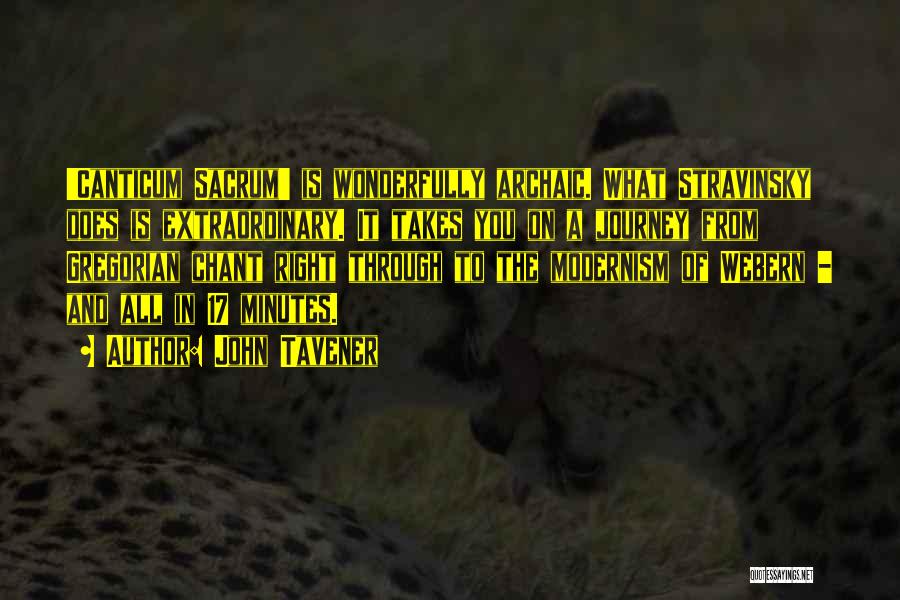 John Tavener Quotes: 'canticum Sacrum' Is Wonderfully Archaic. What Stravinsky Does Is Extraordinary. It Takes You On A Journey From Gregorian Chant Right