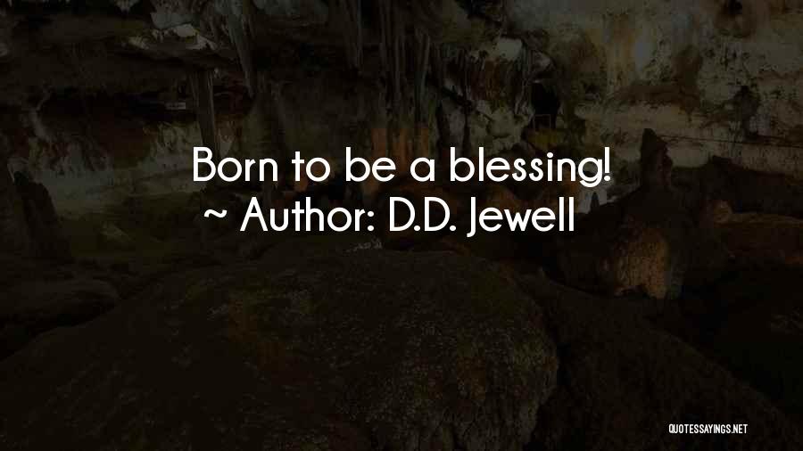 D.D. Jewell Quotes: Born To Be A Blessing!