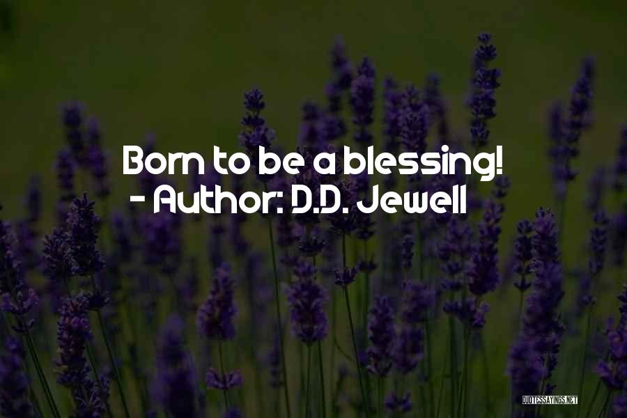 D.D. Jewell Quotes: Born To Be A Blessing!