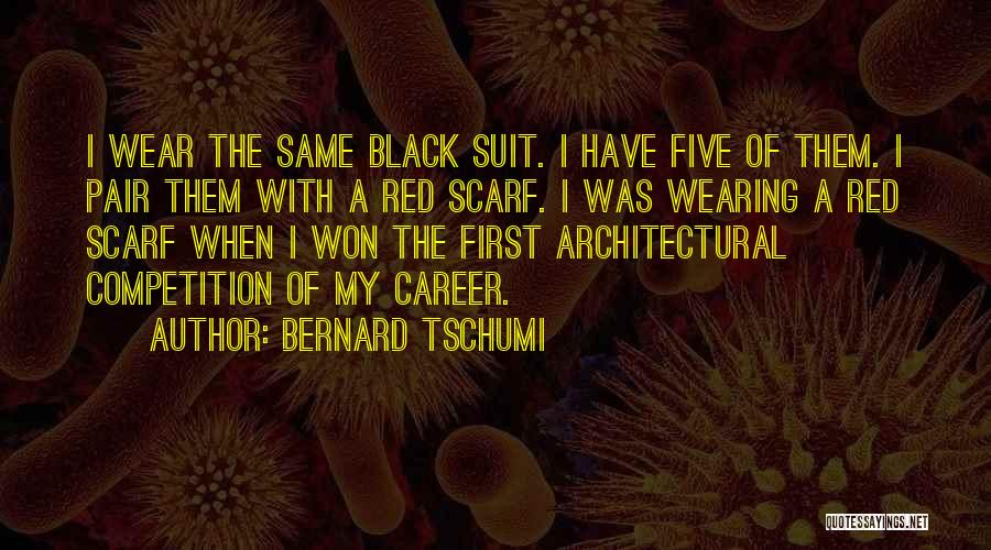 Bernard Tschumi Quotes: I Wear The Same Black Suit. I Have Five Of Them. I Pair Them With A Red Scarf. I Was