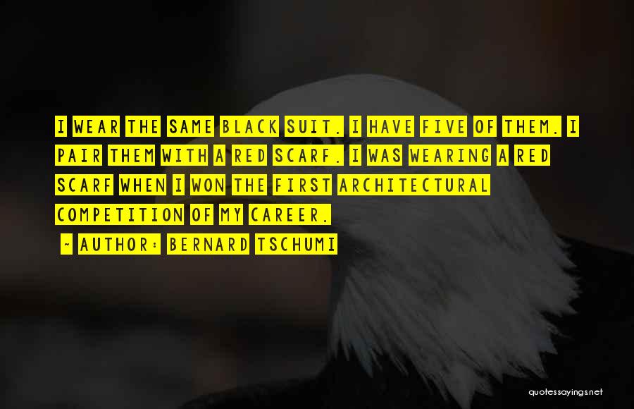 Bernard Tschumi Quotes: I Wear The Same Black Suit. I Have Five Of Them. I Pair Them With A Red Scarf. I Was