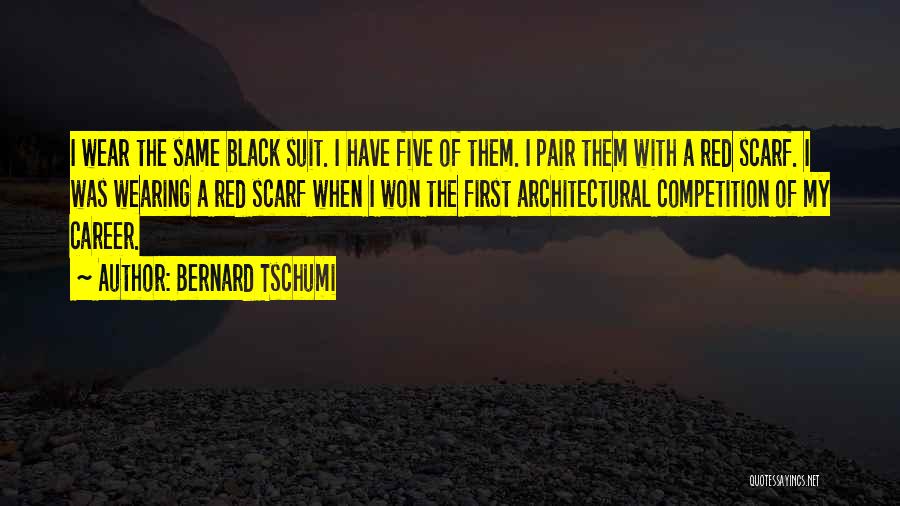 Bernard Tschumi Quotes: I Wear The Same Black Suit. I Have Five Of Them. I Pair Them With A Red Scarf. I Was