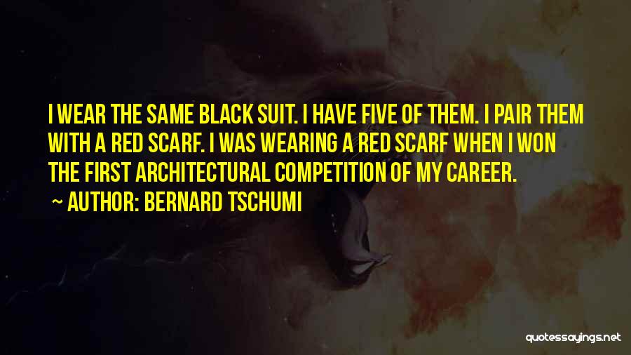 Bernard Tschumi Quotes: I Wear The Same Black Suit. I Have Five Of Them. I Pair Them With A Red Scarf. I Was