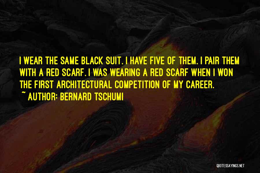 Bernard Tschumi Quotes: I Wear The Same Black Suit. I Have Five Of Them. I Pair Them With A Red Scarf. I Was