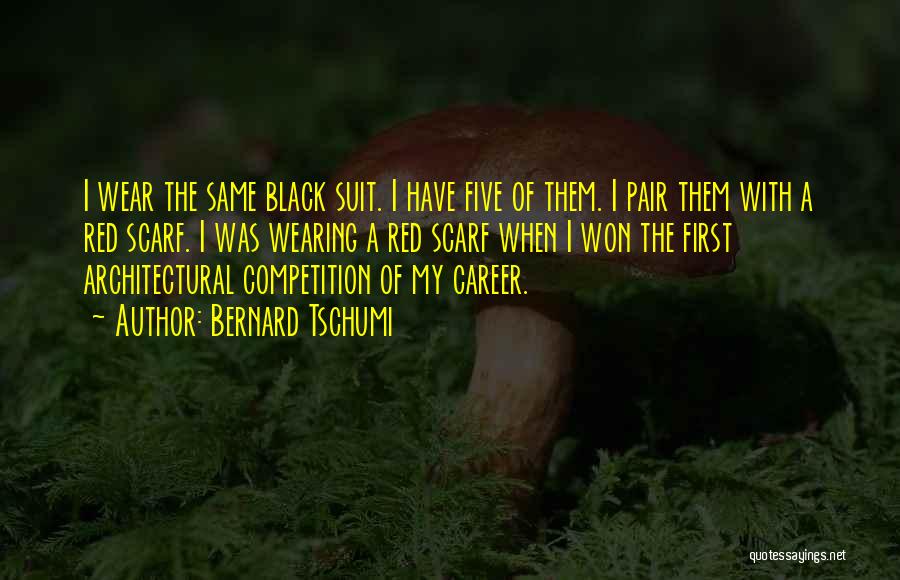 Bernard Tschumi Quotes: I Wear The Same Black Suit. I Have Five Of Them. I Pair Them With A Red Scarf. I Was