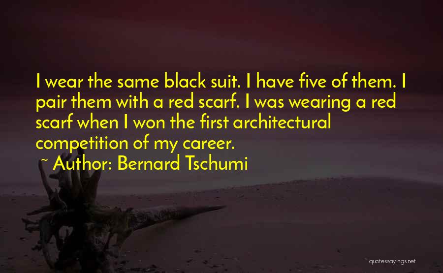 Bernard Tschumi Quotes: I Wear The Same Black Suit. I Have Five Of Them. I Pair Them With A Red Scarf. I Was