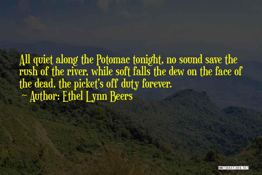 Ethel Lynn Beers Quotes: All Quiet Along The Potomac Tonight, No Sound Save The Rush Of The River, While Soft Falls The Dew On