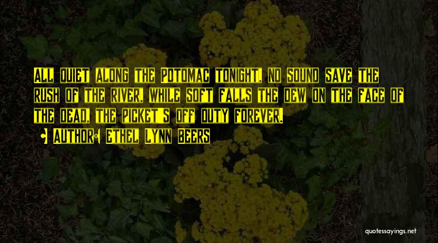 Ethel Lynn Beers Quotes: All Quiet Along The Potomac Tonight, No Sound Save The Rush Of The River, While Soft Falls The Dew On