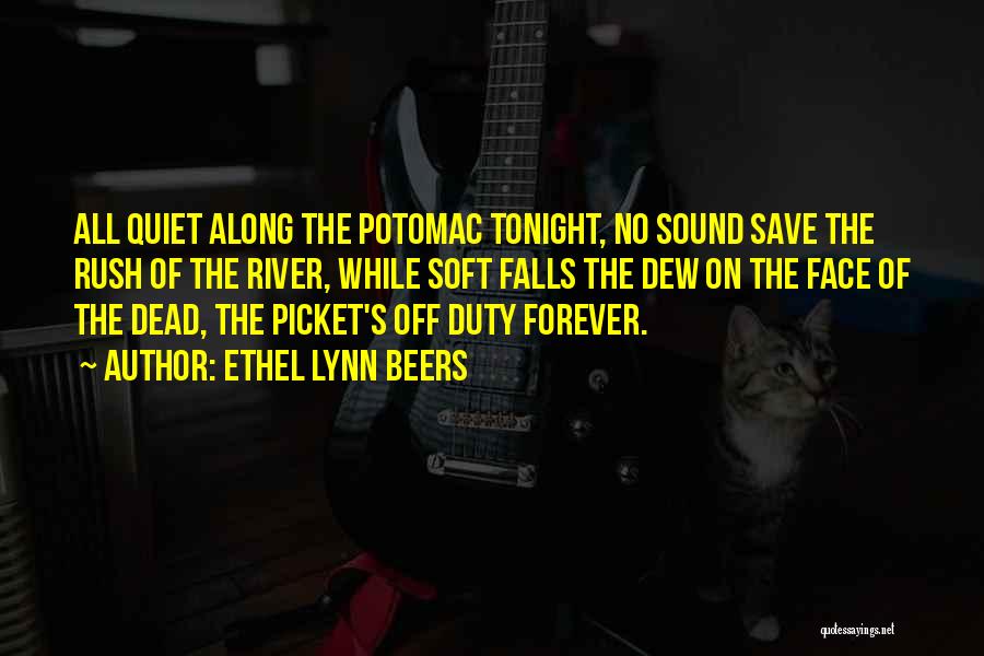 Ethel Lynn Beers Quotes: All Quiet Along The Potomac Tonight, No Sound Save The Rush Of The River, While Soft Falls The Dew On