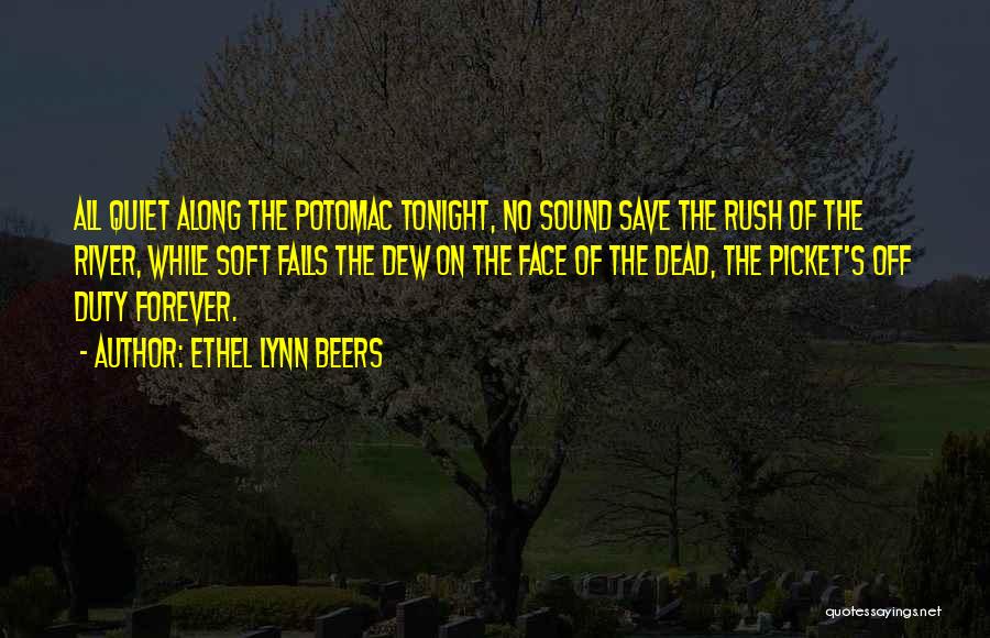 Ethel Lynn Beers Quotes: All Quiet Along The Potomac Tonight, No Sound Save The Rush Of The River, While Soft Falls The Dew On