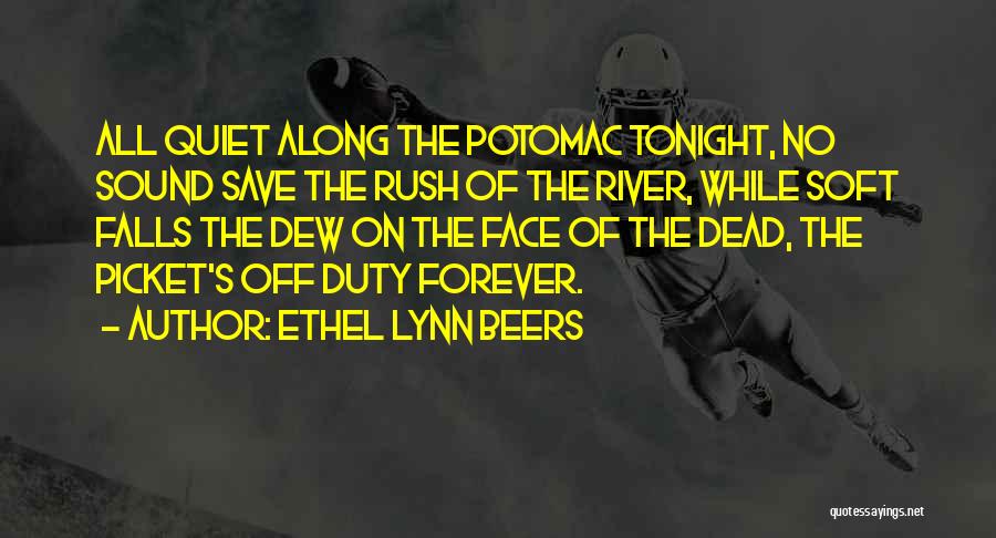 Ethel Lynn Beers Quotes: All Quiet Along The Potomac Tonight, No Sound Save The Rush Of The River, While Soft Falls The Dew On