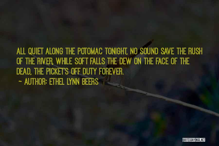 Ethel Lynn Beers Quotes: All Quiet Along The Potomac Tonight, No Sound Save The Rush Of The River, While Soft Falls The Dew On