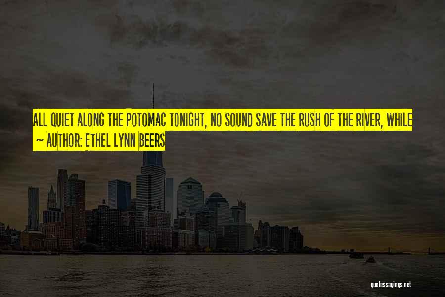 Ethel Lynn Beers Quotes: All Quiet Along The Potomac Tonight, No Sound Save The Rush Of The River, While Soft Falls The Dew On