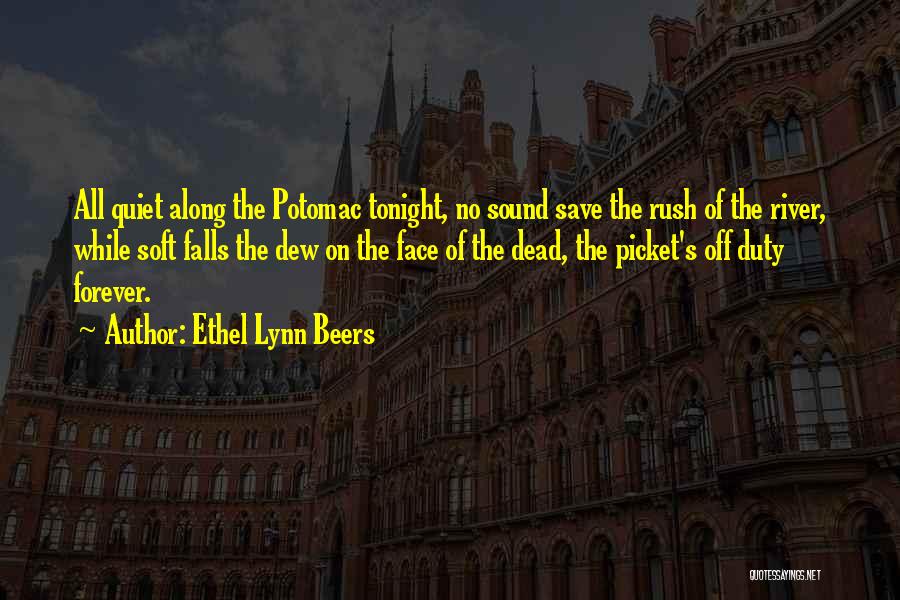 Ethel Lynn Beers Quotes: All Quiet Along The Potomac Tonight, No Sound Save The Rush Of The River, While Soft Falls The Dew On