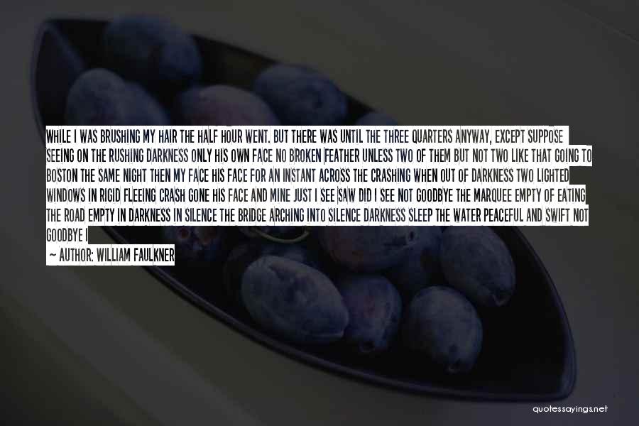 William Faulkner Quotes: While I Was Brushing My Hair The Half Hour Went. But There Was Until The Three Quarters Anyway, Except Suppose