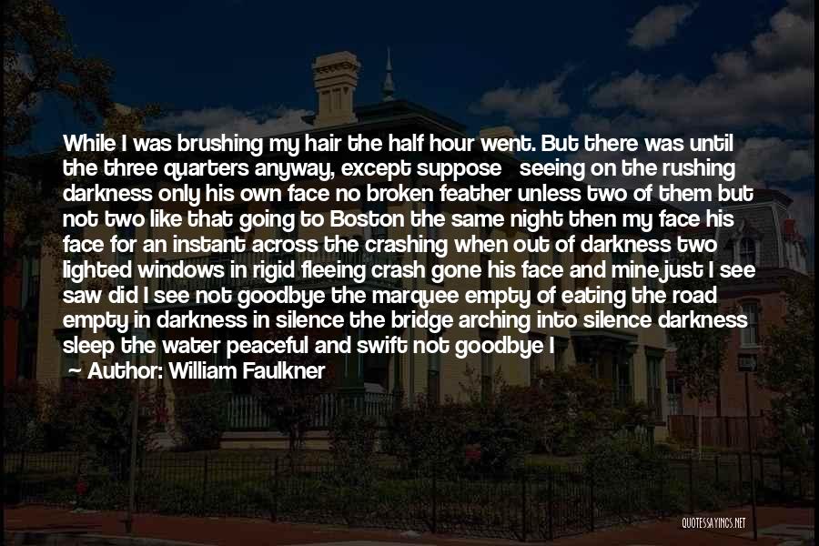 William Faulkner Quotes: While I Was Brushing My Hair The Half Hour Went. But There Was Until The Three Quarters Anyway, Except Suppose