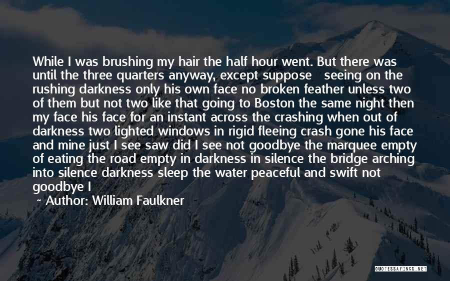 William Faulkner Quotes: While I Was Brushing My Hair The Half Hour Went. But There Was Until The Three Quarters Anyway, Except Suppose