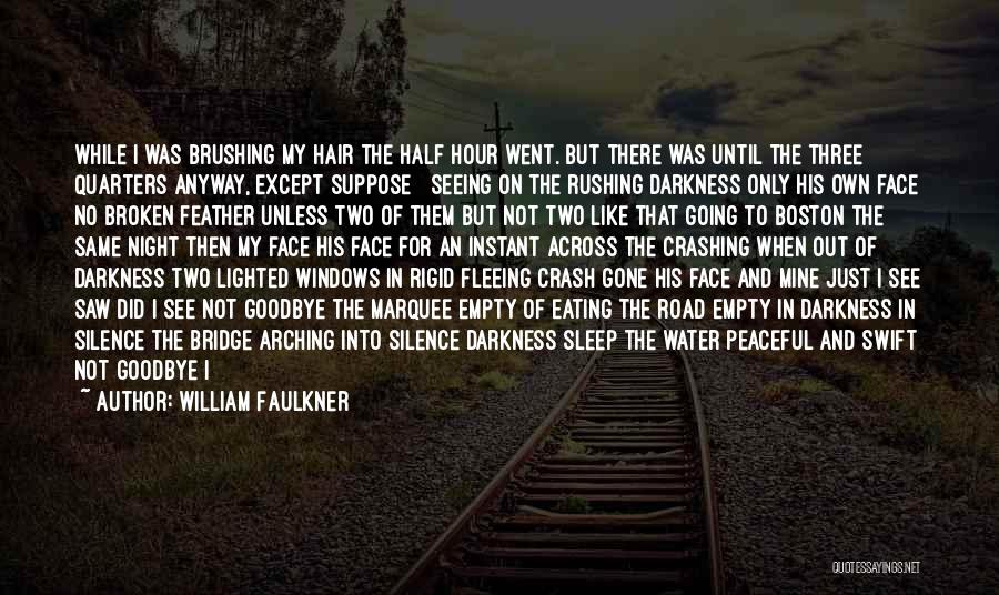 William Faulkner Quotes: While I Was Brushing My Hair The Half Hour Went. But There Was Until The Three Quarters Anyway, Except Suppose