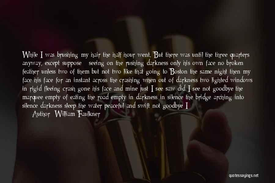 William Faulkner Quotes: While I Was Brushing My Hair The Half Hour Went. But There Was Until The Three Quarters Anyway, Except Suppose