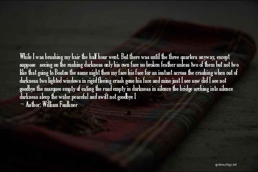 William Faulkner Quotes: While I Was Brushing My Hair The Half Hour Went. But There Was Until The Three Quarters Anyway, Except Suppose