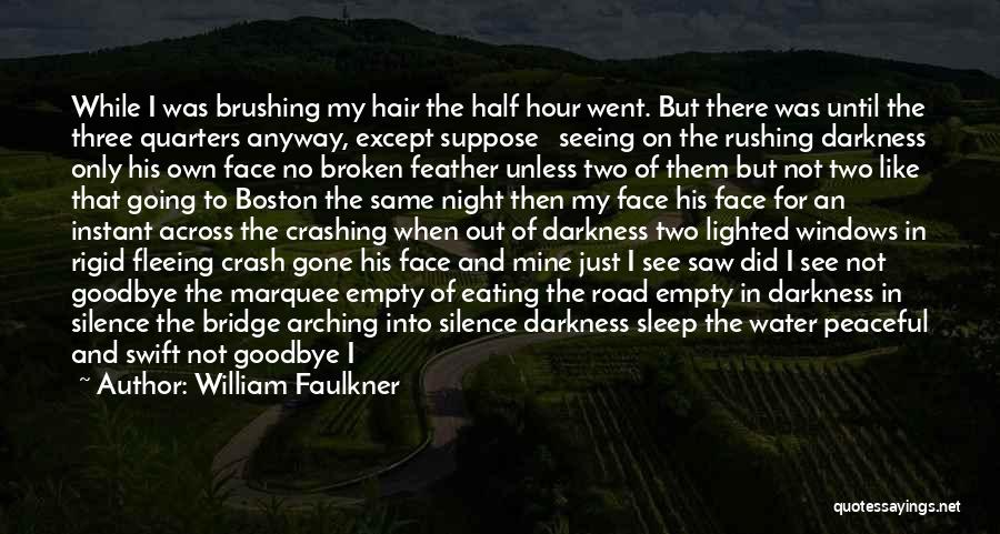 William Faulkner Quotes: While I Was Brushing My Hair The Half Hour Went. But There Was Until The Three Quarters Anyway, Except Suppose