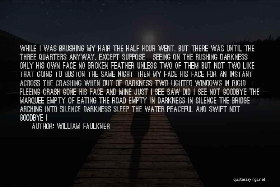 William Faulkner Quotes: While I Was Brushing My Hair The Half Hour Went. But There Was Until The Three Quarters Anyway, Except Suppose