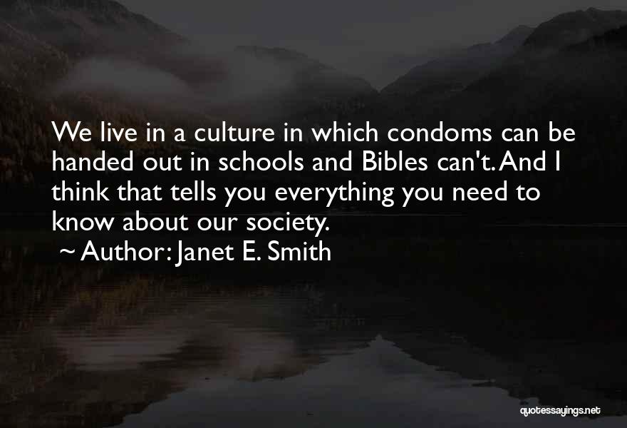 Janet E. Smith Quotes: We Live In A Culture In Which Condoms Can Be Handed Out In Schools And Bibles Can't. And I Think