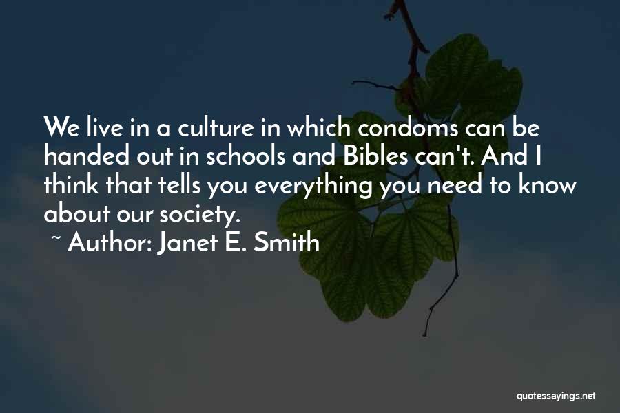 Janet E. Smith Quotes: We Live In A Culture In Which Condoms Can Be Handed Out In Schools And Bibles Can't. And I Think