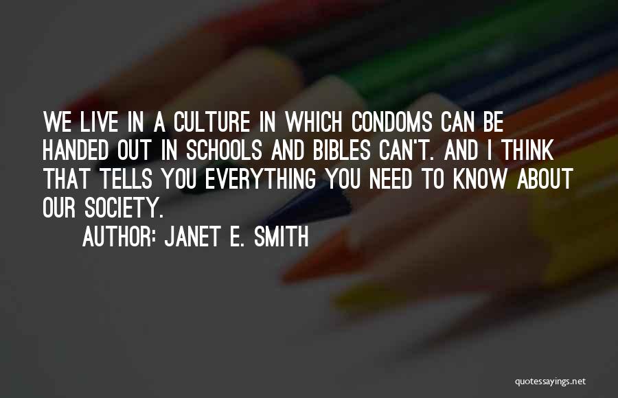 Janet E. Smith Quotes: We Live In A Culture In Which Condoms Can Be Handed Out In Schools And Bibles Can't. And I Think