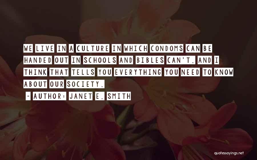 Janet E. Smith Quotes: We Live In A Culture In Which Condoms Can Be Handed Out In Schools And Bibles Can't. And I Think