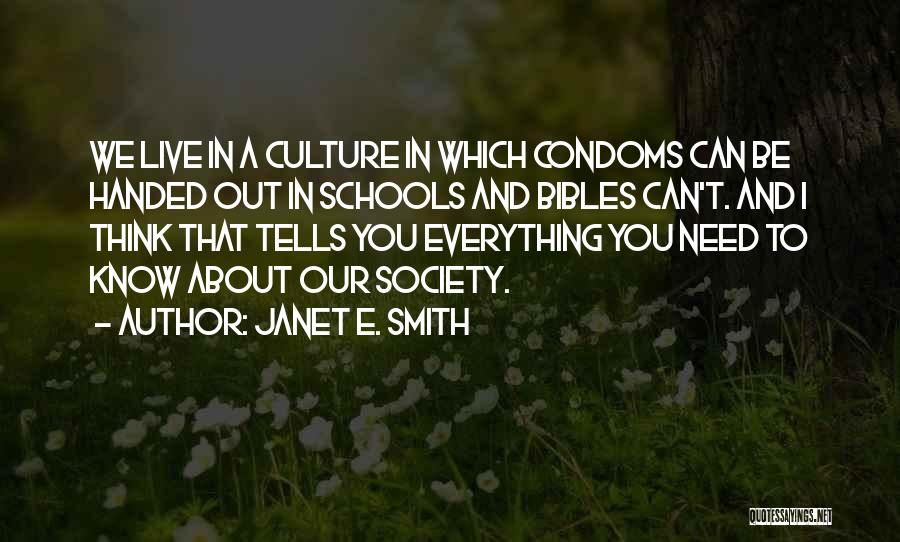 Janet E. Smith Quotes: We Live In A Culture In Which Condoms Can Be Handed Out In Schools And Bibles Can't. And I Think