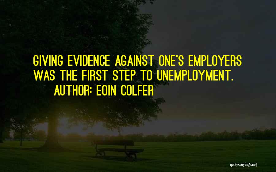Eoin Colfer Quotes: Giving Evidence Against One's Employers Was The First Step To Unemployment.