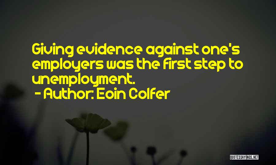 Eoin Colfer Quotes: Giving Evidence Against One's Employers Was The First Step To Unemployment.