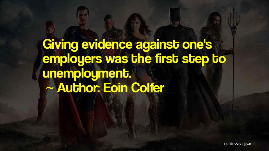 Eoin Colfer Quotes: Giving Evidence Against One's Employers Was The First Step To Unemployment.