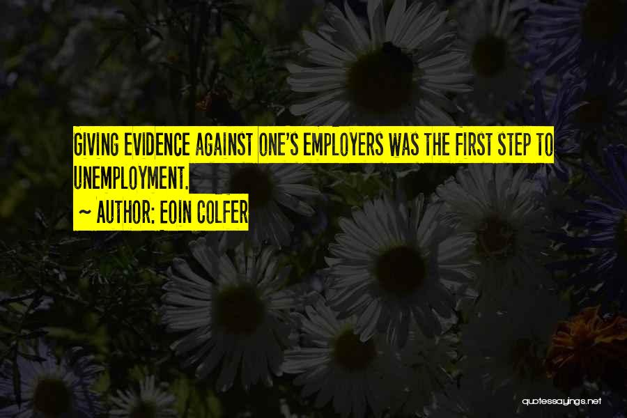 Eoin Colfer Quotes: Giving Evidence Against One's Employers Was The First Step To Unemployment.