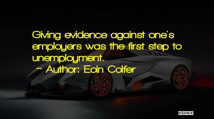 Eoin Colfer Quotes: Giving Evidence Against One's Employers Was The First Step To Unemployment.