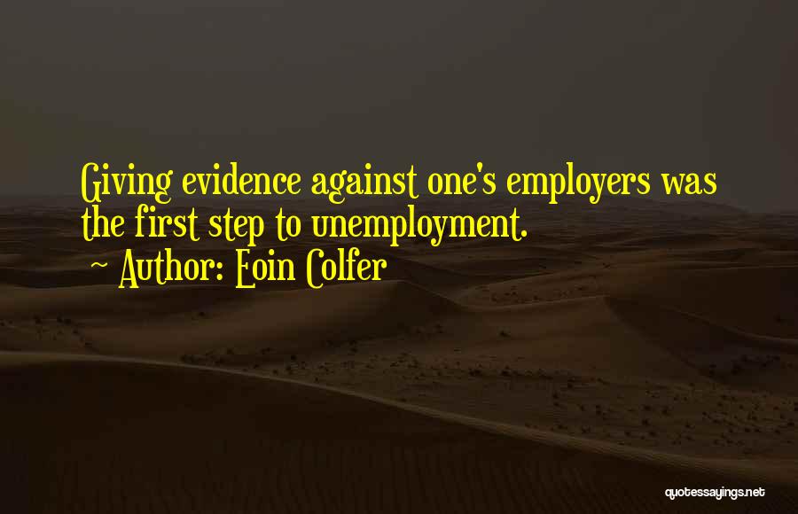 Eoin Colfer Quotes: Giving Evidence Against One's Employers Was The First Step To Unemployment.