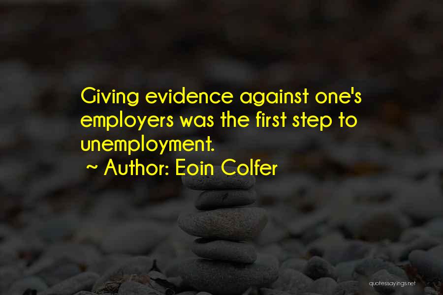 Eoin Colfer Quotes: Giving Evidence Against One's Employers Was The First Step To Unemployment.