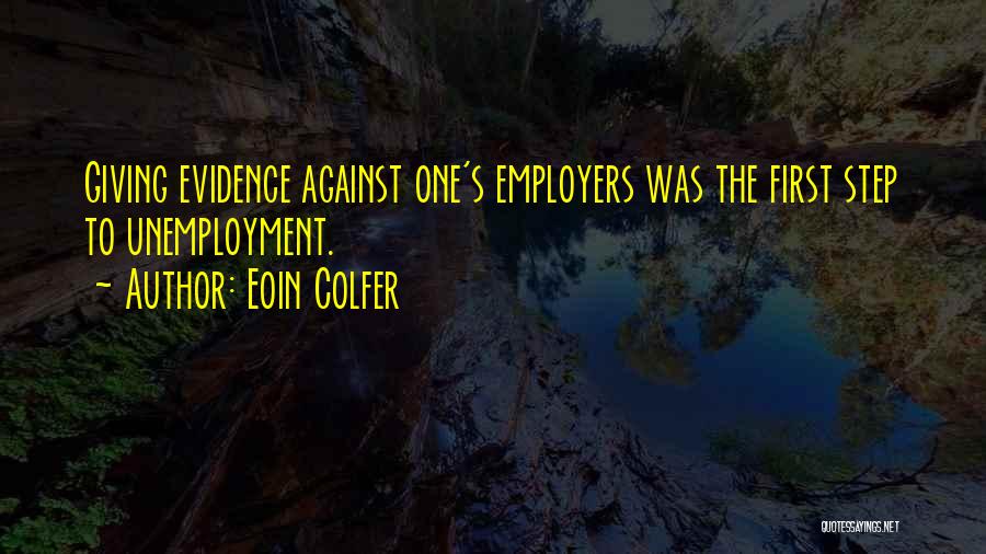 Eoin Colfer Quotes: Giving Evidence Against One's Employers Was The First Step To Unemployment.