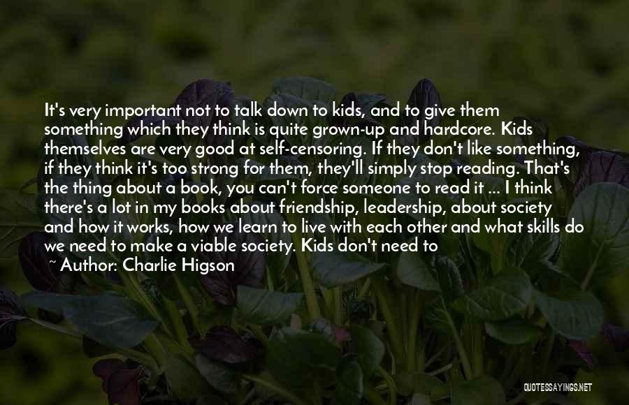 Charlie Higson Quotes: It's Very Important Not To Talk Down To Kids, And To Give Them Something Which They Think Is Quite Grown-up