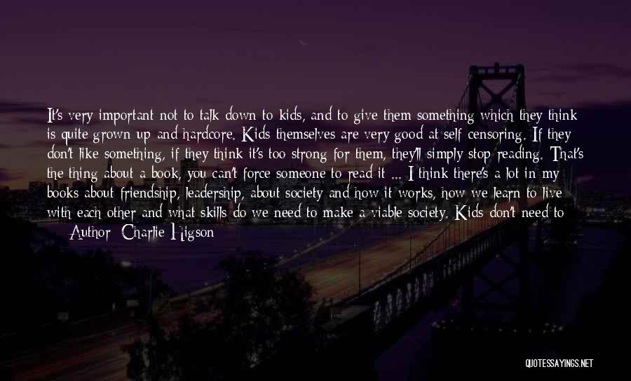 Charlie Higson Quotes: It's Very Important Not To Talk Down To Kids, And To Give Them Something Which They Think Is Quite Grown-up