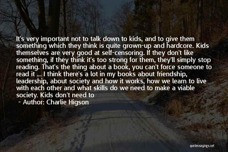 Charlie Higson Quotes: It's Very Important Not To Talk Down To Kids, And To Give Them Something Which They Think Is Quite Grown-up