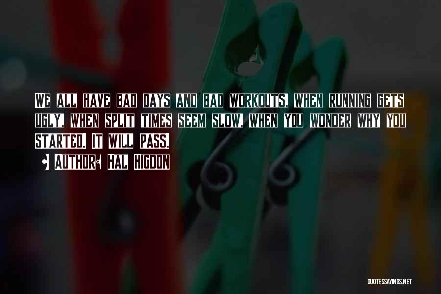 Hal Higdon Quotes: We All Have Bad Days And Bad Workouts, When Running Gets Ugly, When Split Times Seem Slow, When You Wonder